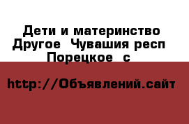 Дети и материнство Другое. Чувашия респ.,Порецкое. с.